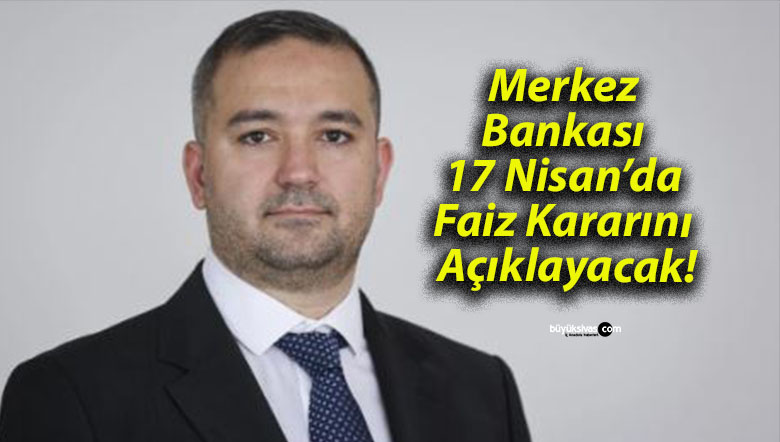 Merkez Bankası 17 Nisan’da Faiz Kararını Açıklayacak!