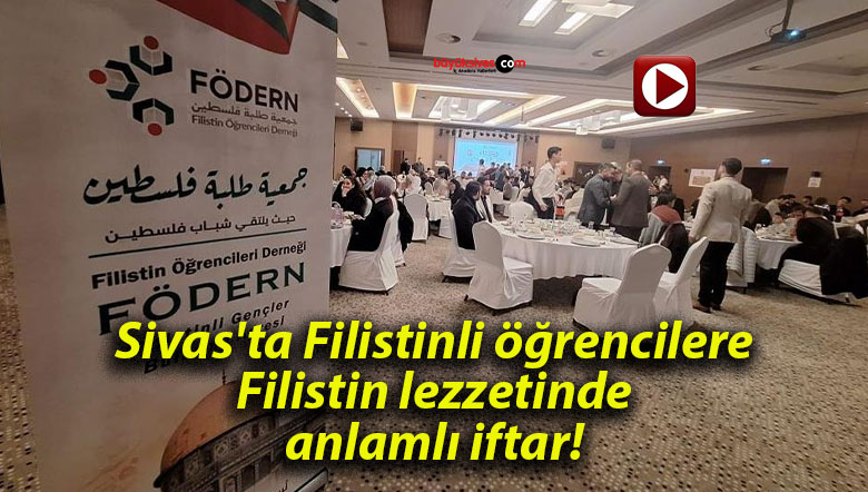 Sivas’ta Filistinli öğrencilere Filistin lezzetinde anlamlı iftar!