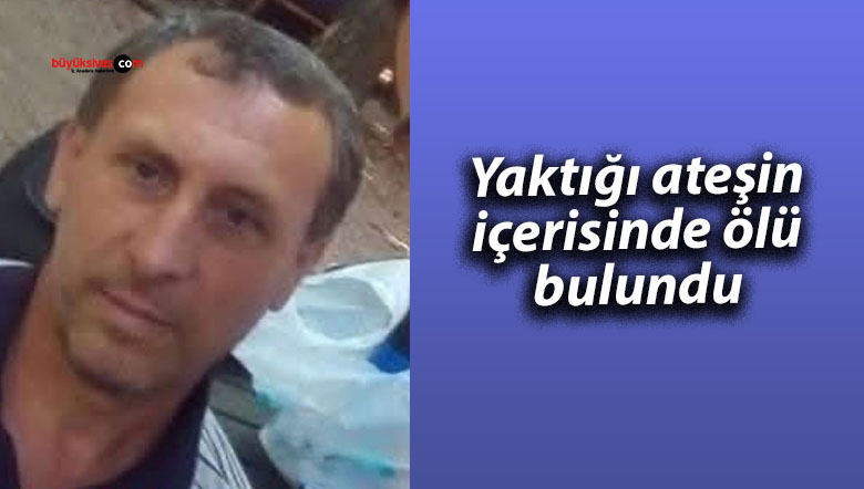 Yaktığı ateşin içerisinde ölü bulundu