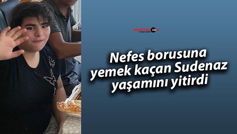 Nefes borusuna yemek kaçan Sudenaz, yaşamını yitirdi