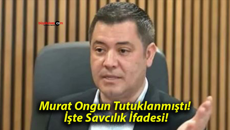 Murat Ongun Tutuklanmıştı! İşte Savcılık İfadesi!