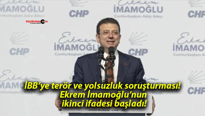 İBB’ye terör ve yolsuzluk soruşturması! Ekrem İmamoğlu’nun ikinci ifadesi başladı!