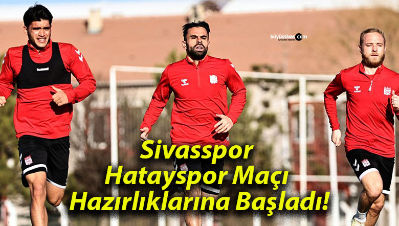Sivasspor Hatayspor Maçı Hazırlıklarına Başladı!