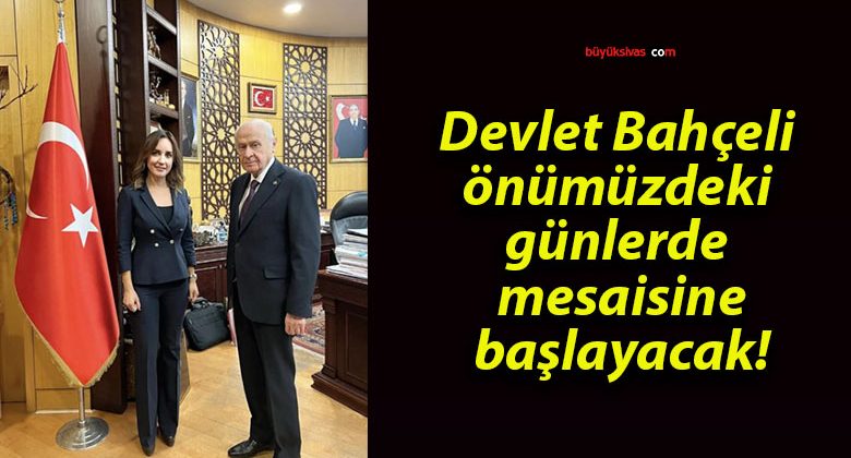 Devlet Bahçeli önümüzdeki günlerde mesaisine başlayacak!