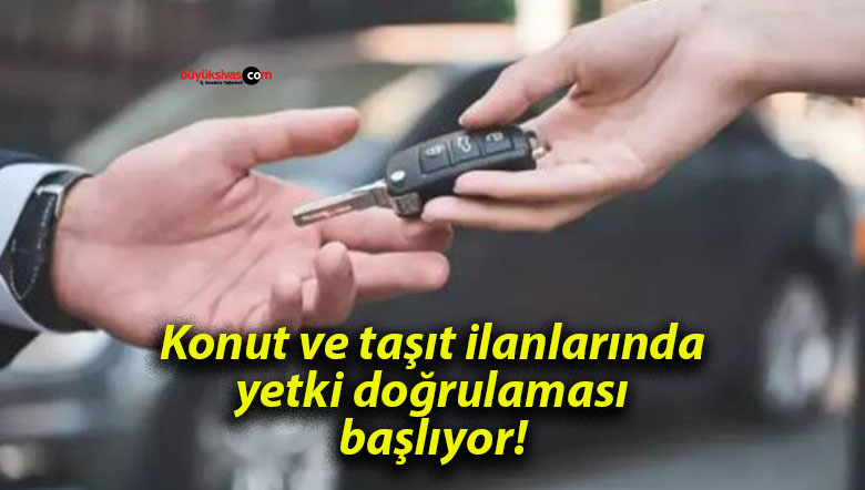 Konut ve taşıt ilanlarında yetki doğrulaması başlıyor!