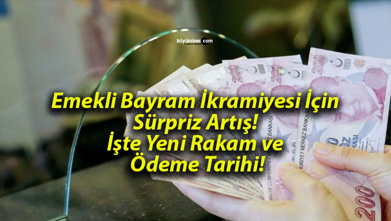 Emekli Bayram İkramiyesi İçin Sürpriz Artış! İşte Yeni Rakam ve Ödeme Tarihi!