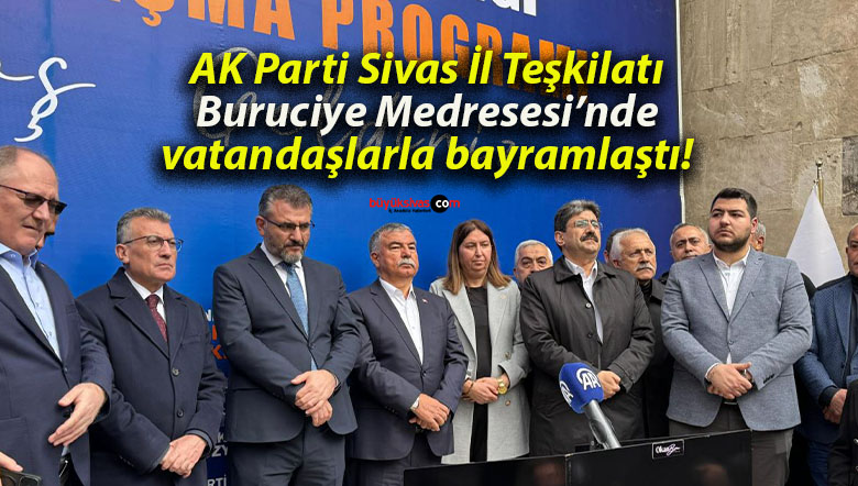 AK Parti Sivas İl Teşkilatı Buruciye Medresesi’nde vatandaşlarla bayramlaştı!