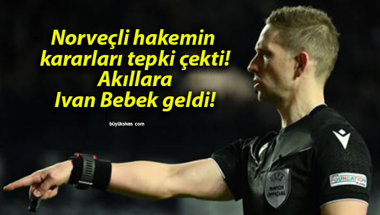 Norveçli hakemin kararları tepki çekti! Akıllara Ivan Bebek geldi!