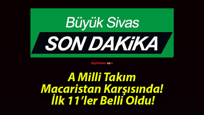 A Milli Takım Macaristan Karşısında! İlk 11’ler Belli Oldu!