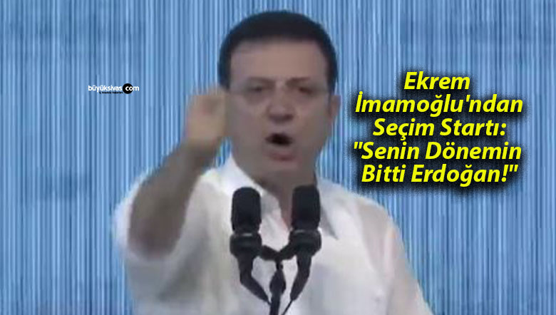 Ekrem İmamoğlu’ndan Seçim Startı: “Senin Dönemin Bitti Erdoğan!”