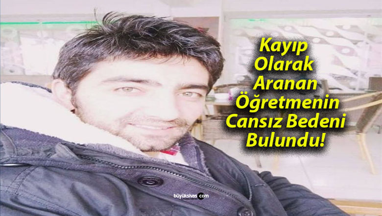 Kayıp Olarak Aranan Öğretmenin Cansız Bedeni Bulundu!