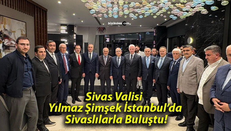 Sivas Valisi Yılmaz Şimşek İstanbul’da Sivaslılarla Buluştu!