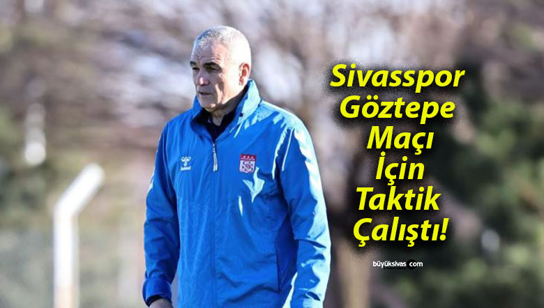Sivasspor Göztepe Maçı İçin Taktik Çalıştı!