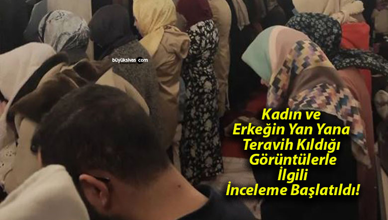 Kadın ve Erkeğin Yan Yana Teravih Kıldığı Görüntülerle İlgili İnceleme Başlatıldı!