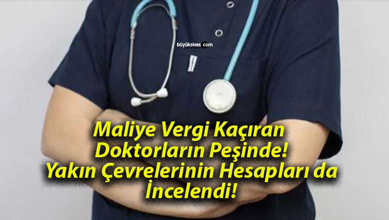 Maliye Vergi Kaçıran Doktorların Peşinde! Yakın Çevrelerinin Hesapları da İncelendi!
