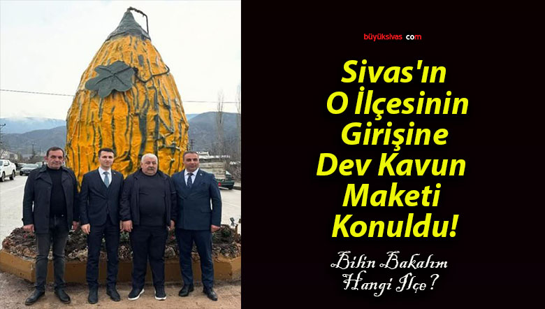 Sivas’ın O İlçesinin Girişine Dev Kavun Maketi Konuldu!