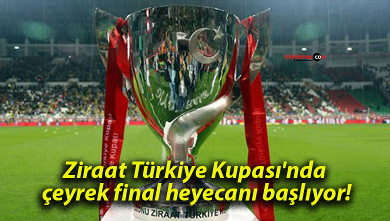 Ziraat Türkiye Kupası’nda çeyrek final heyecanı başlıyor!