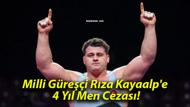 Milli Güreşçi Rıza Kayaalp’e 4 Yıl Men Cezası!