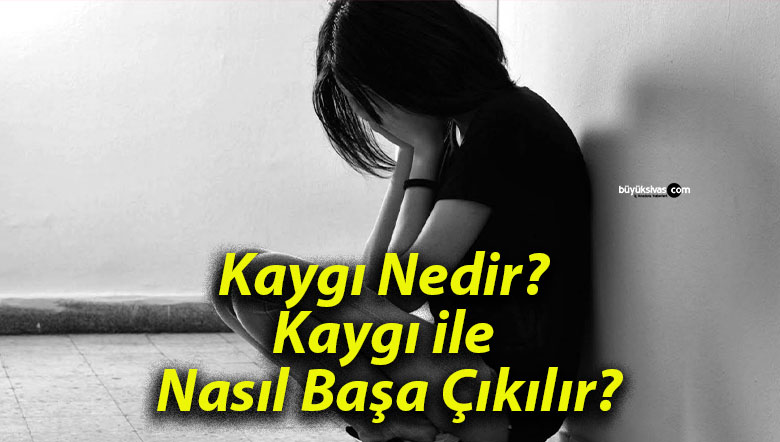 Kaygı Nedir? Kaygı ile Nasıl Başa Çıkılır?