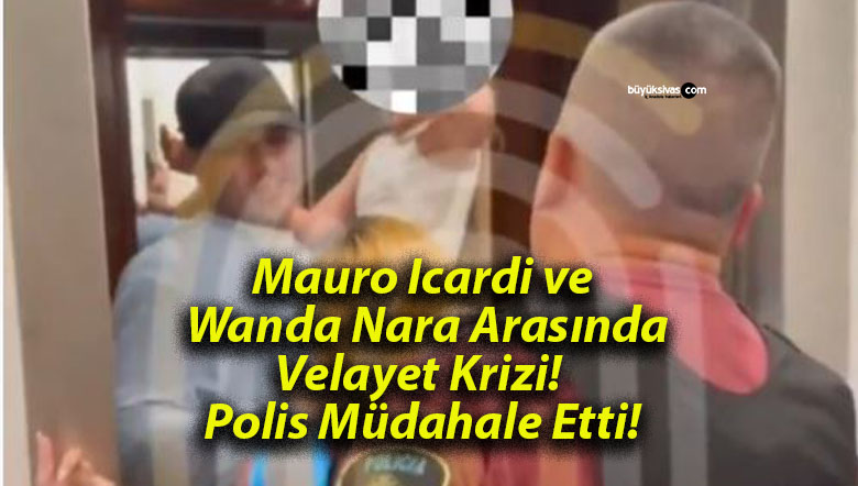 Mauro Icardi ve Wanda Nara Arasında Velayet Krizi! Polis Müdahale Etti!