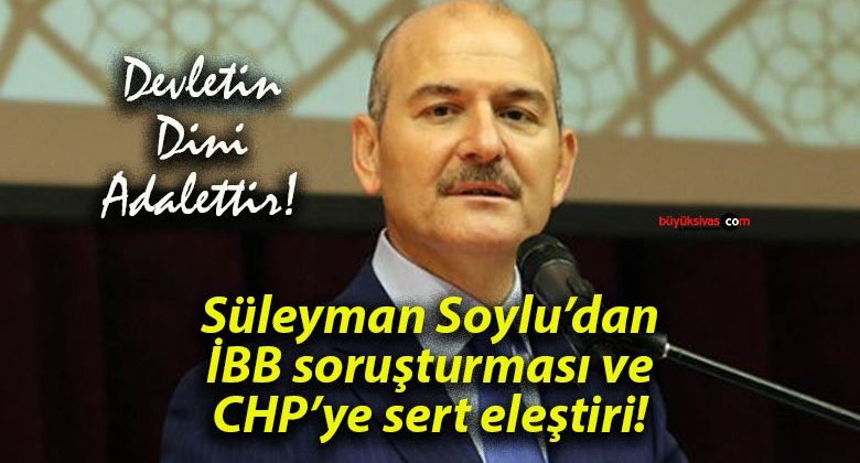 Süleyman Soylu’dan İBB soruşturması ve CHP’ye sert eleştiri!