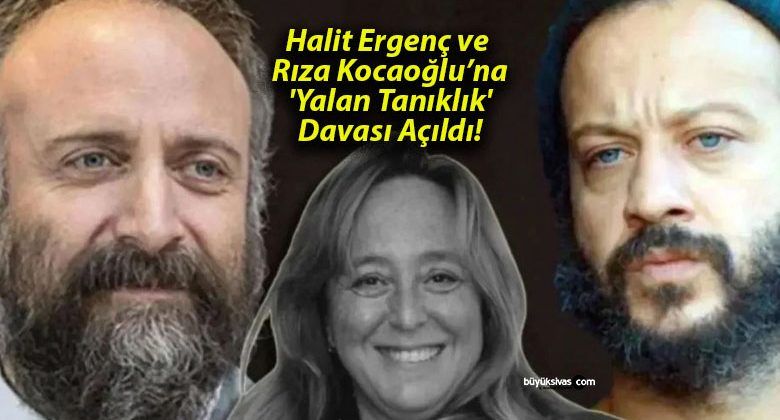 Halit Ergenç ve Rıza Kocaoğlu’na ‘Yalan Tanıklık’ Davası Açıldı!