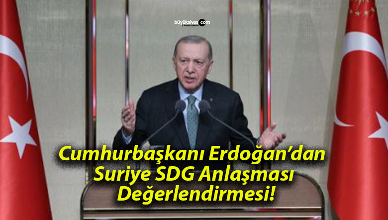Cumhurbaşkanı Erdoğan’dan Suriye SDG Anlaşması Değerlendirmesi!