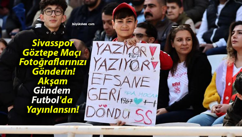 Sivasspor-Göztepe Maçı Fotoğraflarınızı Gönderin! Akşam Gündem Futbol’da Yayınlansın!