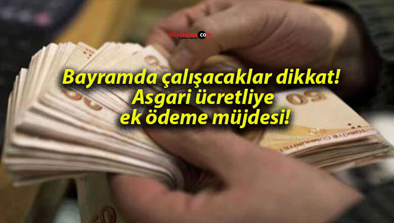 Bayramda çalışacaklar dikkat! Asgari ücretliye ek ödeme müjdesi!