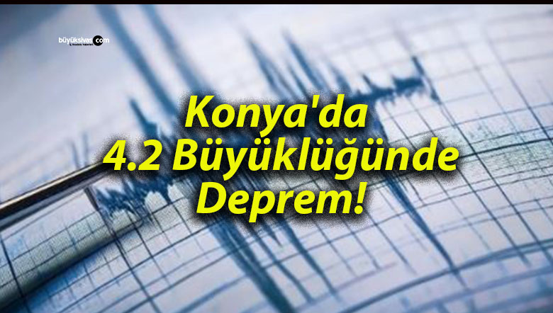 Konya’da 4.2 Büyüklüğünde Deprem!