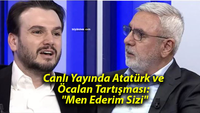 Canlı Yayında Atatürk ve Öcalan Tartışması: “Men Ederim Sizi”