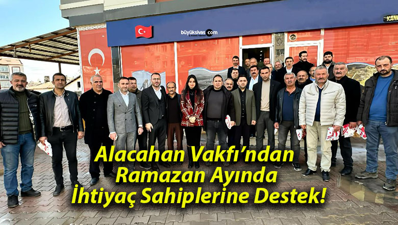 Alacahan Vakfı’ndan Ramazan Ayında İhtiyaç Sahiplerine Destek!