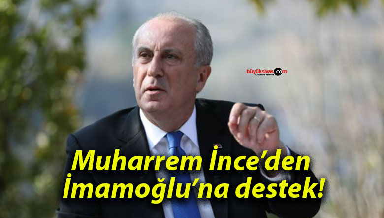 Muharrem İnce’den İmamoğlu’na destek!