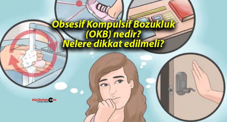 Obsesif Kompulsif Bozukluk (OKB) nedir? Nelere dikkat edilmeli?
