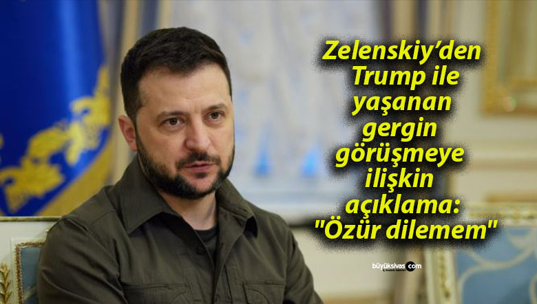 Zelenskiy’den Trump ile yaşanan gergin görüşmeye ilişkin açıklama: “Özür dilemem”