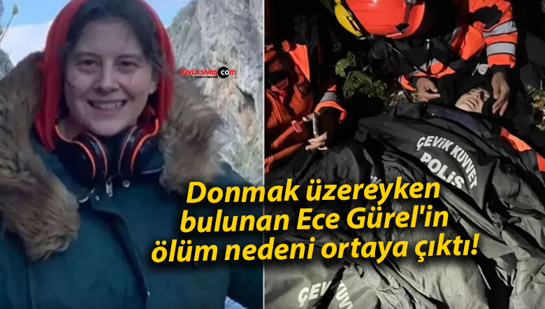 Donmak üzereyken bulunan Ece Gürel’in ölüm nedeni ortaya çıktı!