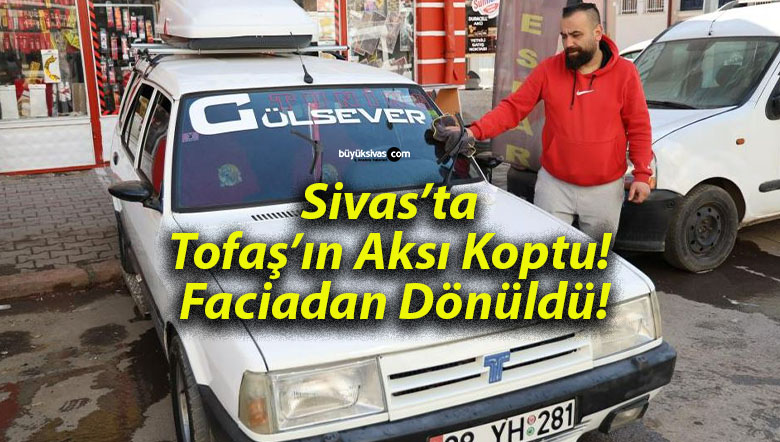 Sivas’ta Tofaş’ın Aksı Koptu! Faciadan Dönüldü!