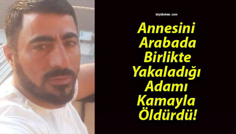 Annesini Arabada Birlikte Yakaladığı Adamı Kamayla Öldürdü!