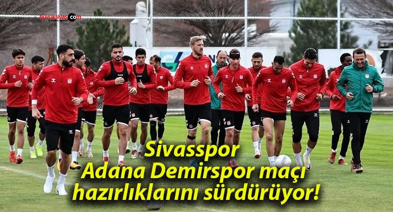 Sivasspor Adana Demirspor maçı hazırlıklarını sürdürüyor!