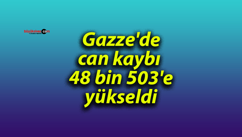Gazze’de can kaybı 48 bin 503’e yükseldi