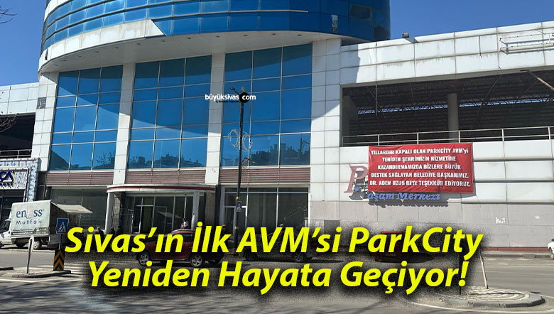 Sivas’ın İlk AVM’si ParkCity Yeniden Hayata Geçiyor!