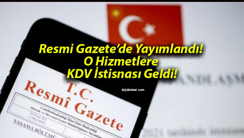 Resmi Gazete’de Yayımlandı! O Hizmetlere KDV İstisnası Geldi!