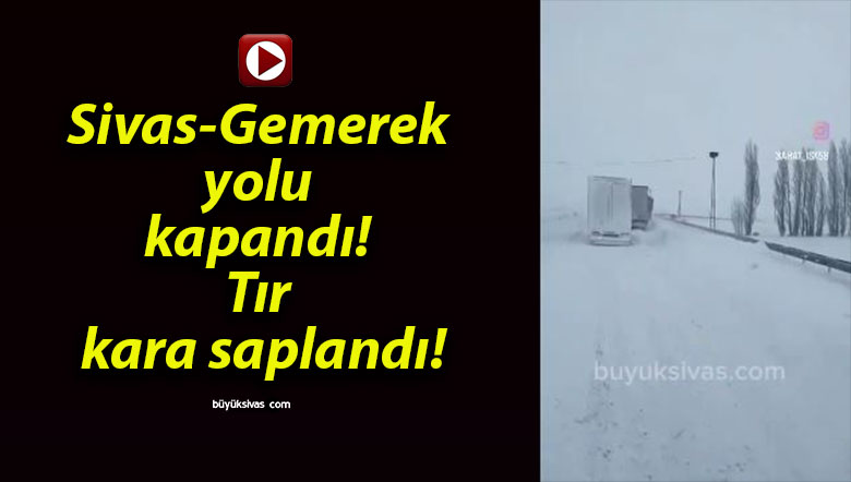 Sivas-Gemerek yolu kapandı! Tır kara saplandı!