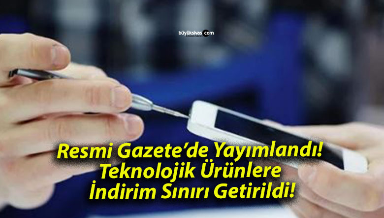 Resmi Gazete’de Yayımlandı! Teknolojik Ürünlere İndirim Sınırı Getirildi!