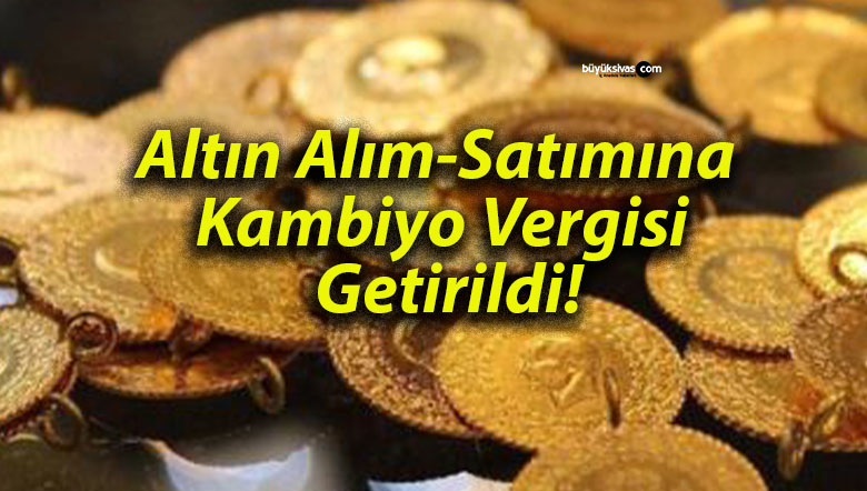Altın Alım-Satımına Kambiyo Vergisi Getirildi!