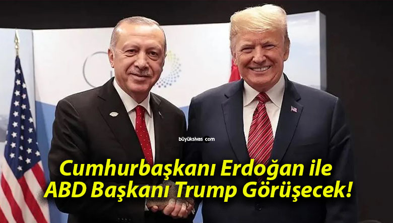 Cumhurbaşkanı Erdoğan ile ABD Başkanı Trump Görüşecek!