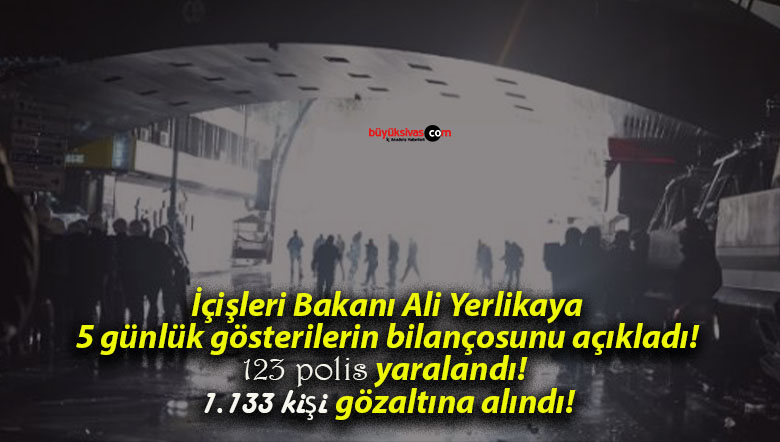 İçişleri Bakanı Ali Yerlikaya 5 günlük gösterilerin bilançosunu açıkladı! 123 polis yaralandı! 1.133 kişi gözaltına alındı!