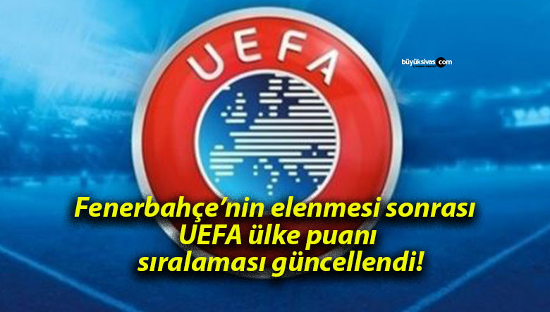 Fenerbahçe’nin elenmesi sonrası UEFA ülke puanı sıralaması güncellendi!
