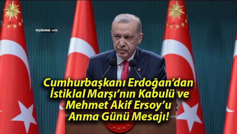 Cumhurbaşkanı Erdoğan’dan İstiklal Marşı’nın Kabulü ve Mehmet Akif Ersoy’u Anma Günü Mesajı!