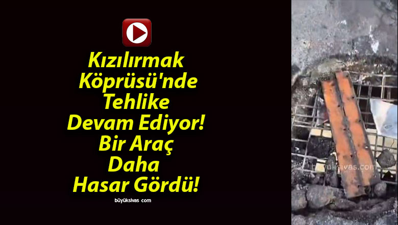 Kızılırmak Köprüsü’nde Tehlike Devam Ediyor! Bir Araç Daha Hasar Gördü!
